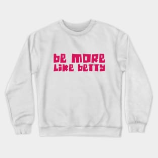 Funny Quote - Gift - Be more like Betty Crewneck Sweatshirt